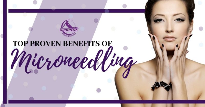 Top Proven Benefits Of Microneedling - Nita Med Spa