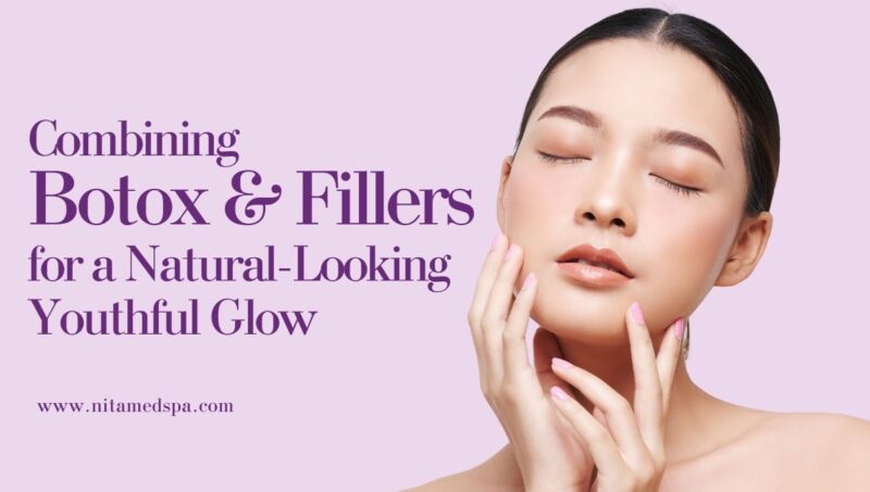 Combining Botox & Filler for Natural Looking Youthful Skin - Nita Med Spa