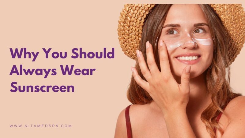 Why You Should Always Wear Sunscreen - Nita Med Spa