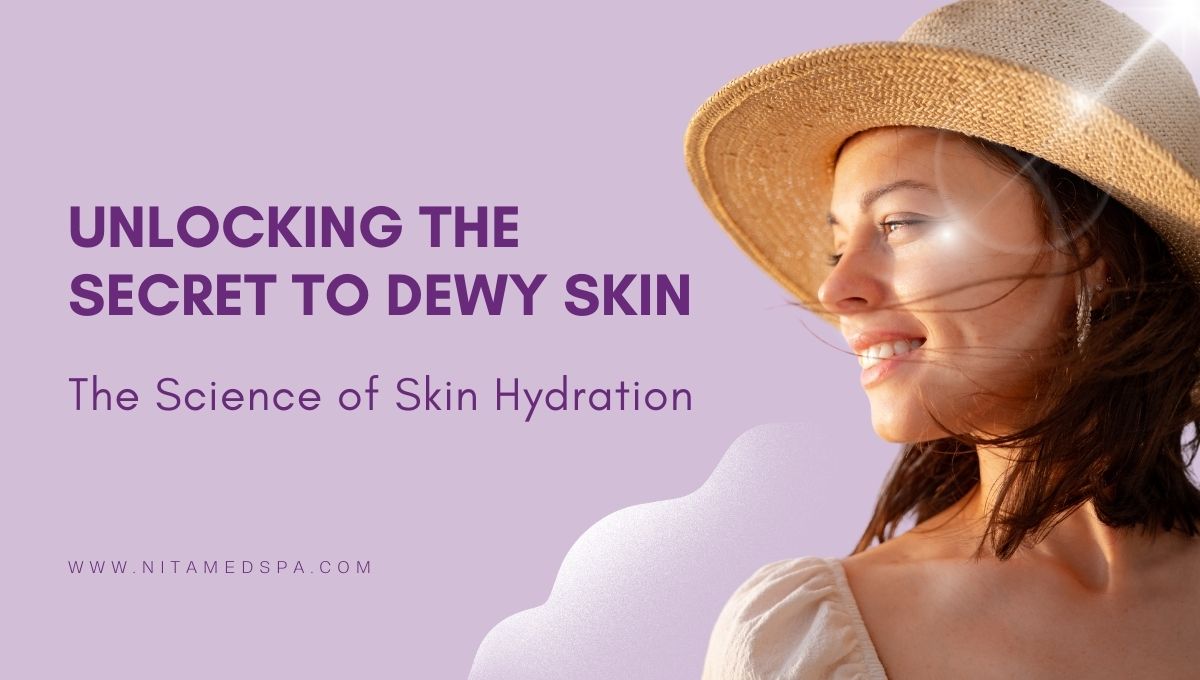 The Science of Skin Hydration: Unlocking the Secret to Dewy Skin - Nita Med Spa